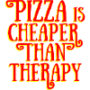 PIZZA IS CHEAPER THAN THERAPY