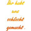 Schlecht gemacht Spruch