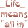 life means "all in"