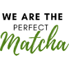 We are the perfect Matcha