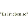 Es ist eben so