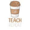 Coffee Teach Repeat Teacher Appreciation