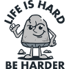 Life Is Hard, Be Harder