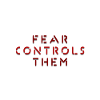 FEAR CONTROLS THEM