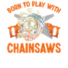 Play with the chainsaw