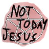 Not today Jesus