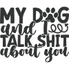 MyDogAndiTalkshitAboutyou