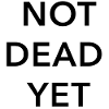 Not dead yet