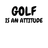 Golf is an Attitude