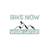 Bike now - work later