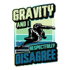 Gravity and I respectfully disagree