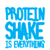 Protein Shake Is Everything