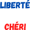 Liberté égalité chéri