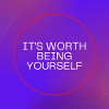 It's worth being yourself