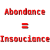 Abondance = insouciance