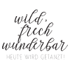 wild frech wunderbar