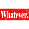 Whatever
