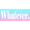Whatever