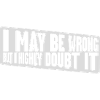 I may be wrong