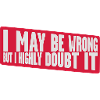 I may be wrong