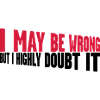 I may be wrong