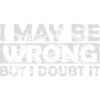 I may be wrong