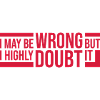 I may be wrong