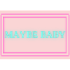 maybe baby