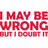 I may be wrong