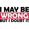I may be wrong