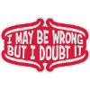 I may be wrong
