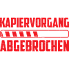 Kapiervorgang Abgebrochen lustiger Spruch
