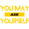 You May Ask Yourself