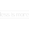 less is more
