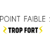 Point Faible : Trop Fort