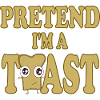 Pretend i'm a Toast