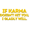 IF KARMA DOESNT HIT YOU