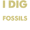 Archaeology Saying - I Dig Fossils