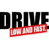 Drive Low and fast