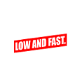 Drive Low and fast