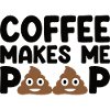 Koffie maakt me poep - Grappige koffie gezegde