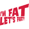 im fat lets party