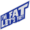 im fat lets party