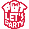 im fat lets party