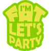 im fat lets party