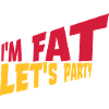 im fat lets party