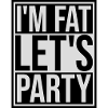 im fat lets party