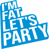 im fat lets party