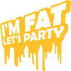 im fat lets party