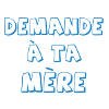 Demande à ta mère